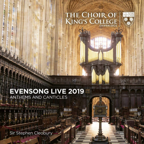 CHOIR OF KINGS COLLEGE CAMBRIDGE / SIR STEPHEN CLEOBURY - EVENSONG LIVE 2019: ANTHEMS AND CANTICLESCHOIR OF KINGS COLLEGE CAMBRIDGE - SIR STEPHEN CLEOBURY - EVENSONG LIVE 2019 - ANTHEMS AND CANTICLES.jpg